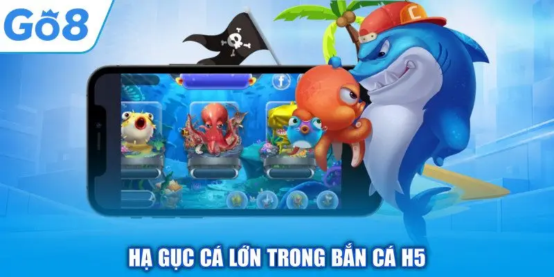 Hạ gục cá lớn trong bắn cá H5