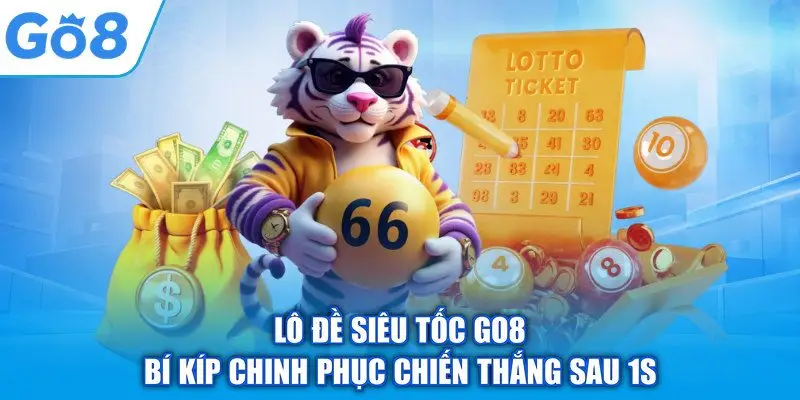 Lô Đề Siêu Tốc GO8 – Bí Kíp Chinh Phục Chiến Thắng Sau 1S