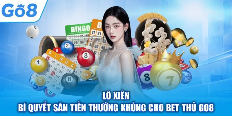 Lô Xiên – Bí Quyết Săn Tiền Thưởng Khủng Cho Bet Thủ GO8
