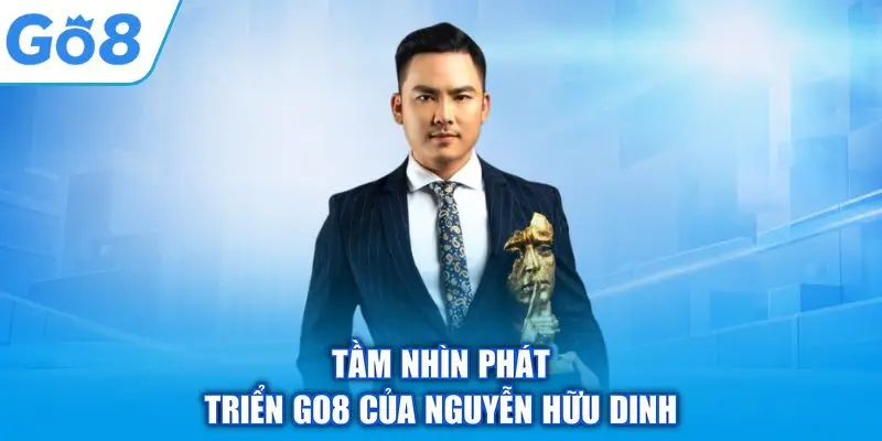 CEO GO8 Nguyễn Hữu Dinh – Hành trình 10 năm kinh nghiệm trong ngành Gambling 3 Tầm nhìn phát triển GO8 của Nguyễn Hữu Dinh